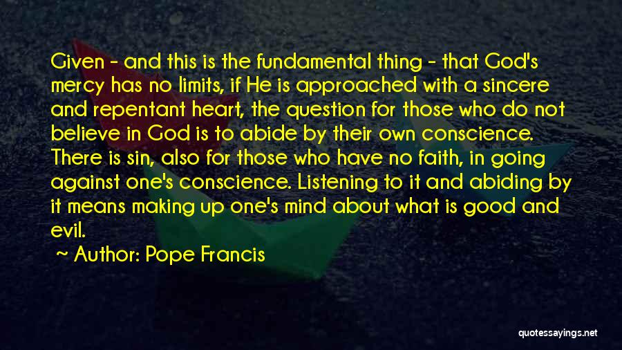 Pope Francis Quotes: Given - And This Is The Fundamental Thing - That God's Mercy Has No Limits, If He Is Approached With