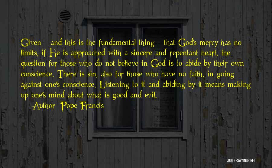 Pope Francis Quotes: Given - And This Is The Fundamental Thing - That God's Mercy Has No Limits, If He Is Approached With
