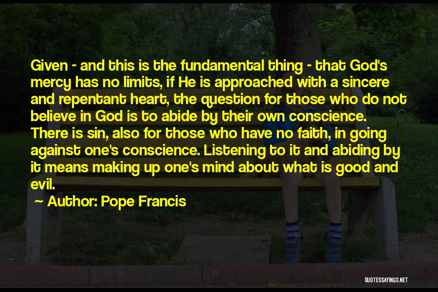 Pope Francis Quotes: Given - And This Is The Fundamental Thing - That God's Mercy Has No Limits, If He Is Approached With