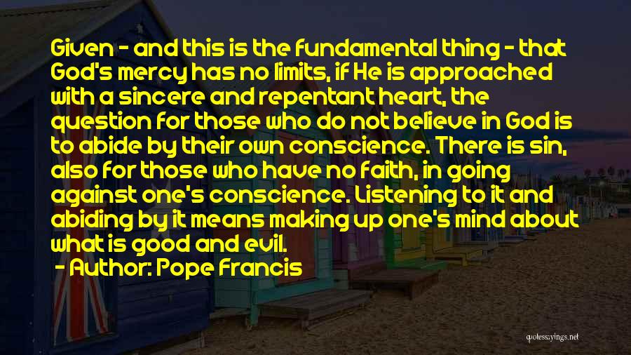 Pope Francis Quotes: Given - And This Is The Fundamental Thing - That God's Mercy Has No Limits, If He Is Approached With
