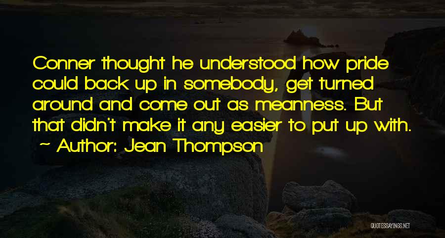 Jean Thompson Quotes: Conner Thought He Understood How Pride Could Back Up In Somebody, Get Turned Around And Come Out As Meanness. But