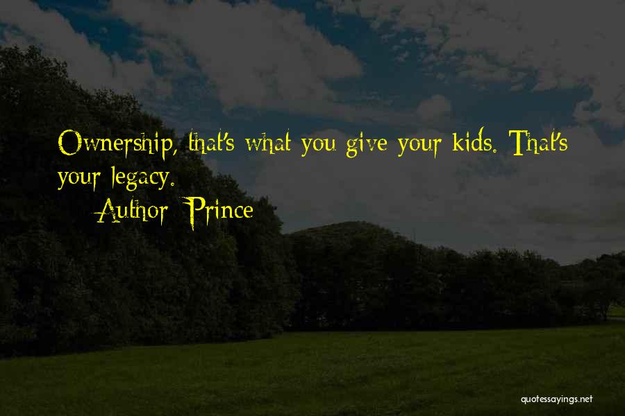 Prince Quotes: Ownership, That's What You Give Your Kids. That's Your Legacy.