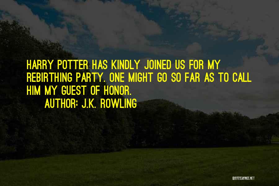 J.K. Rowling Quotes: Harry Potter Has Kindly Joined Us For My Rebirthing Party. One Might Go So Far As To Call Him My