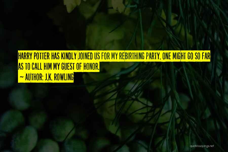 J.K. Rowling Quotes: Harry Potter Has Kindly Joined Us For My Rebirthing Party. One Might Go So Far As To Call Him My