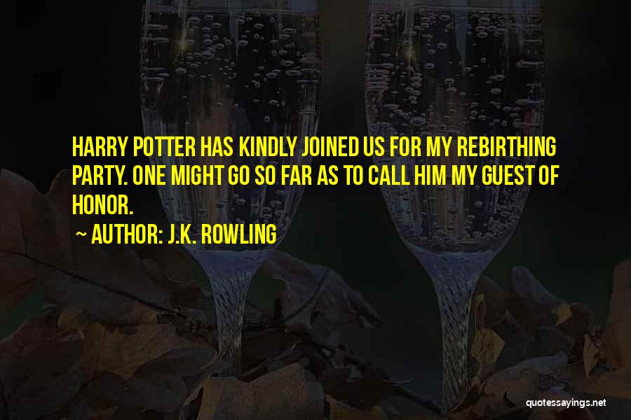 J.K. Rowling Quotes: Harry Potter Has Kindly Joined Us For My Rebirthing Party. One Might Go So Far As To Call Him My
