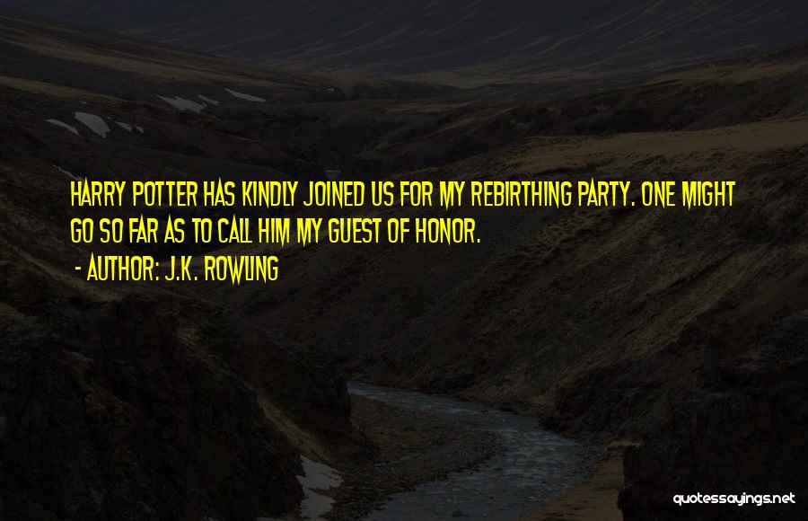 J.K. Rowling Quotes: Harry Potter Has Kindly Joined Us For My Rebirthing Party. One Might Go So Far As To Call Him My
