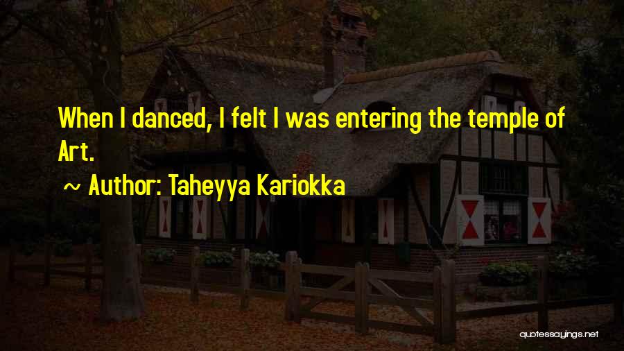 Taheyya Kariokka Quotes: When I Danced, I Felt I Was Entering The Temple Of Art.