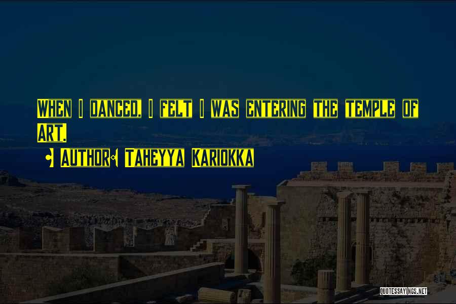 Taheyya Kariokka Quotes: When I Danced, I Felt I Was Entering The Temple Of Art.