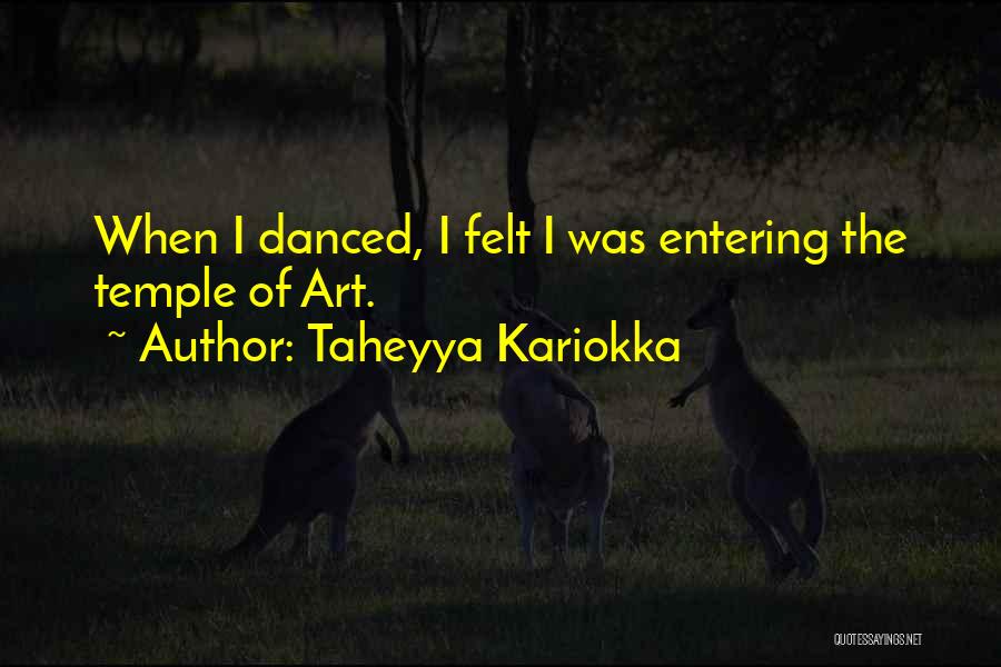 Taheyya Kariokka Quotes: When I Danced, I Felt I Was Entering The Temple Of Art.