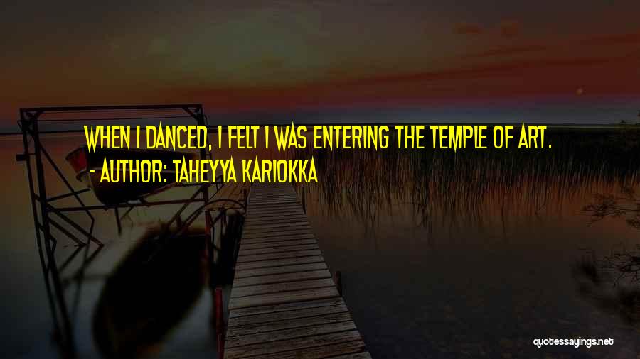 Taheyya Kariokka Quotes: When I Danced, I Felt I Was Entering The Temple Of Art.