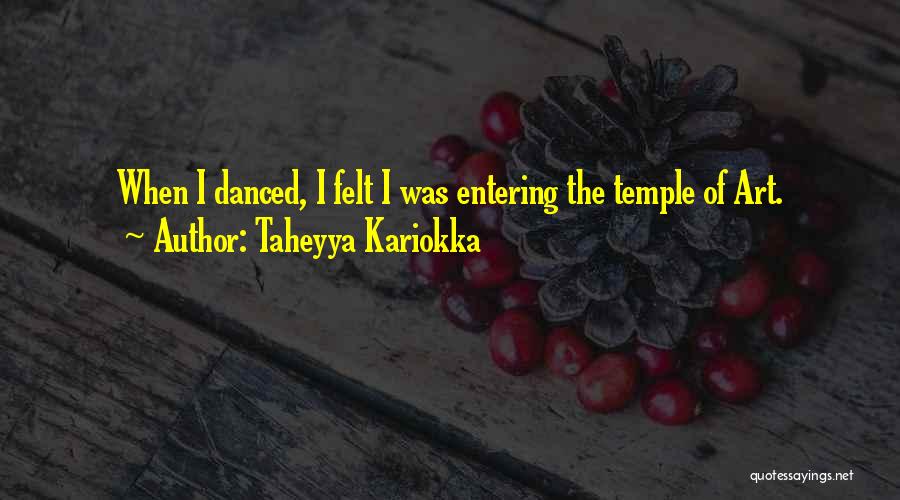 Taheyya Kariokka Quotes: When I Danced, I Felt I Was Entering The Temple Of Art.