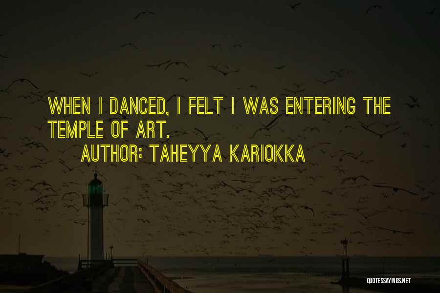 Taheyya Kariokka Quotes: When I Danced, I Felt I Was Entering The Temple Of Art.