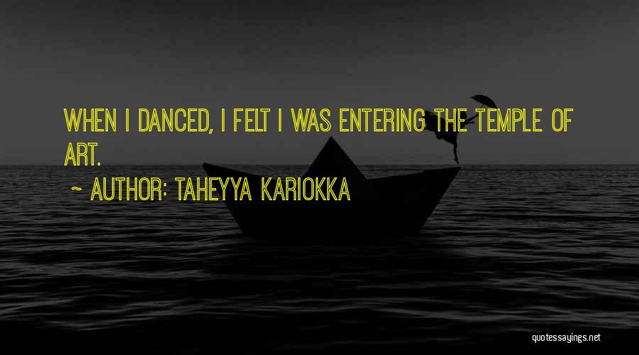 Taheyya Kariokka Quotes: When I Danced, I Felt I Was Entering The Temple Of Art.