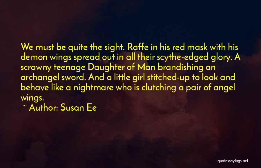 Susan Ee Quotes: We Must Be Quite The Sight. Raffe In His Red Mask With His Demon Wings Spread Out In All Their