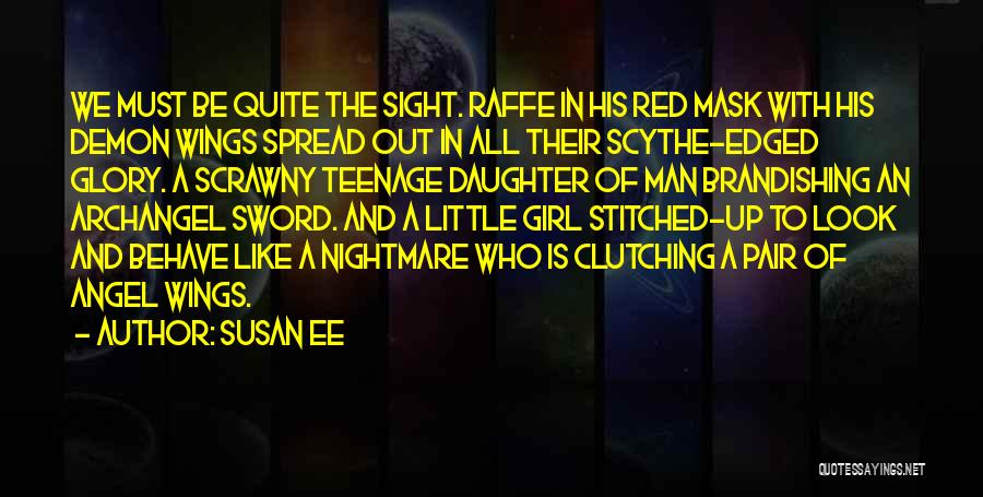 Susan Ee Quotes: We Must Be Quite The Sight. Raffe In His Red Mask With His Demon Wings Spread Out In All Their