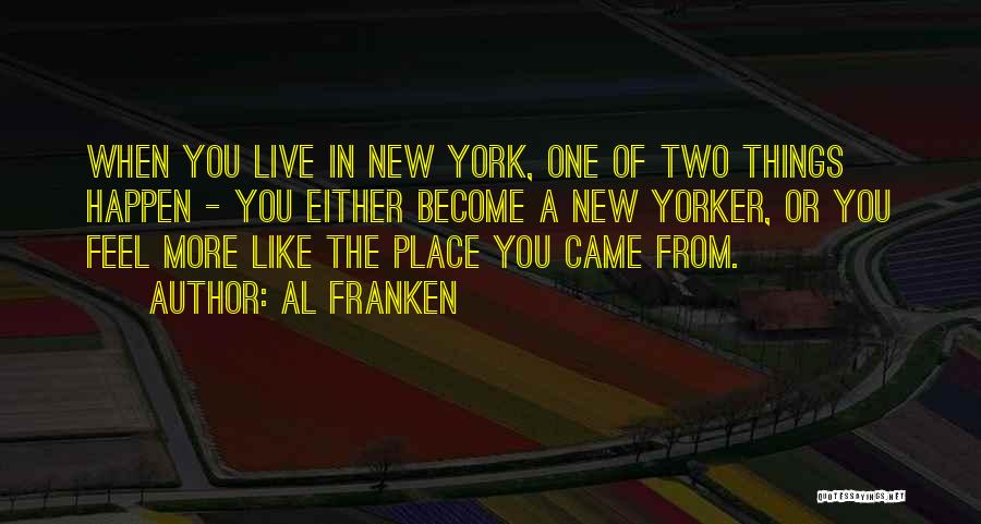 Al Franken Quotes: When You Live In New York, One Of Two Things Happen - You Either Become A New Yorker, Or You