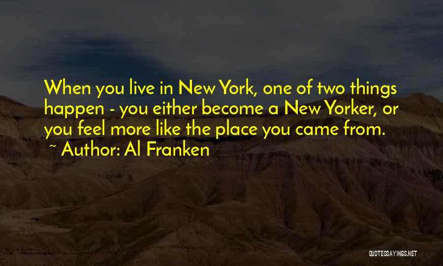 Al Franken Quotes: When You Live In New York, One Of Two Things Happen - You Either Become A New Yorker, Or You