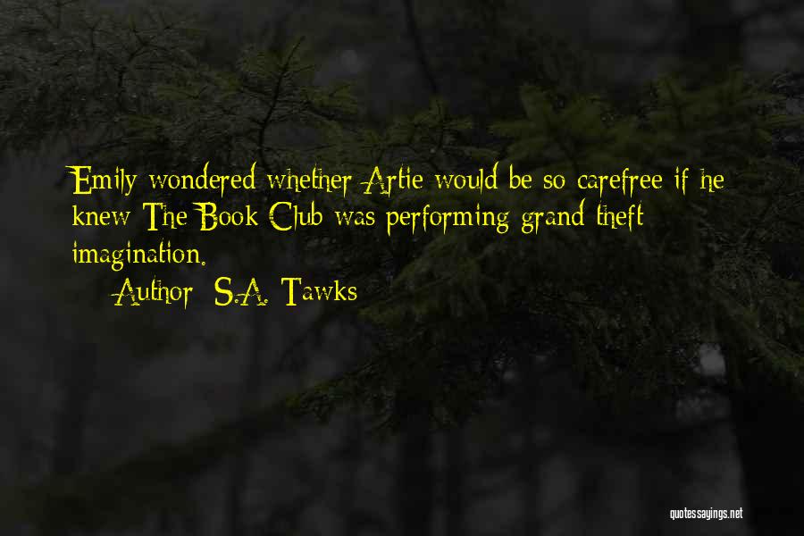 S.A. Tawks Quotes: Emily Wondered Whether Artie Would Be So Carefree If He Knew The Book Club Was Performing Grand Theft Imagination.