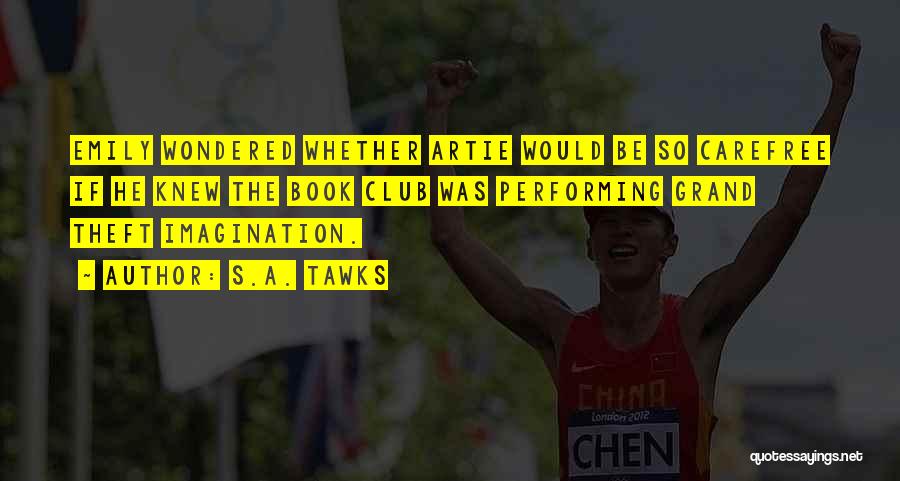 S.A. Tawks Quotes: Emily Wondered Whether Artie Would Be So Carefree If He Knew The Book Club Was Performing Grand Theft Imagination.