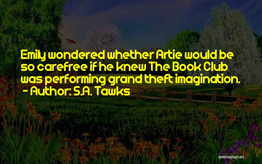 S.A. Tawks Quotes: Emily Wondered Whether Artie Would Be So Carefree If He Knew The Book Club Was Performing Grand Theft Imagination.