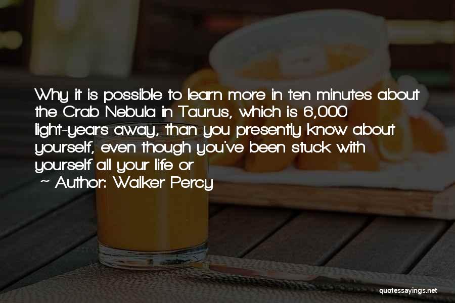 Walker Percy Quotes: Why It Is Possible To Learn More In Ten Minutes About The Crab Nebula In Taurus, Which Is 6,000 Light-years