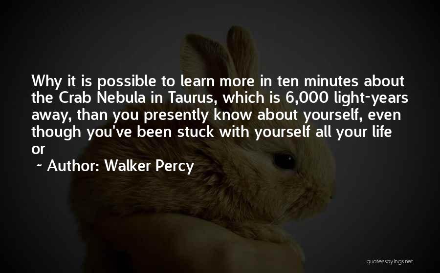 Walker Percy Quotes: Why It Is Possible To Learn More In Ten Minutes About The Crab Nebula In Taurus, Which Is 6,000 Light-years