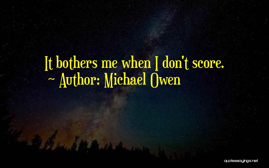 Michael Owen Quotes: It Bothers Me When I Don't Score.