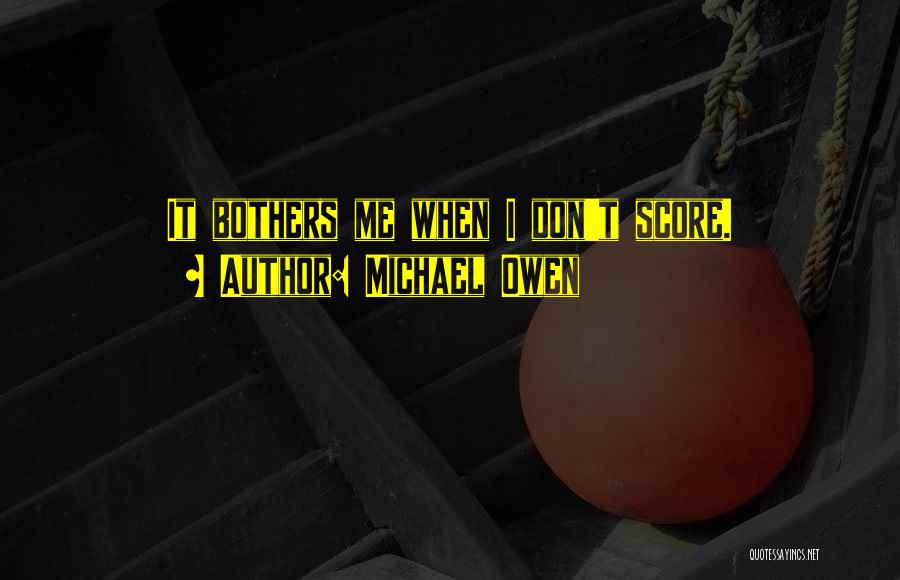 Michael Owen Quotes: It Bothers Me When I Don't Score.