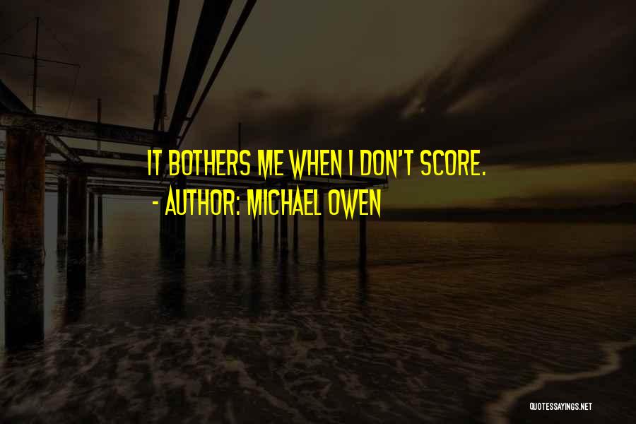 Michael Owen Quotes: It Bothers Me When I Don't Score.