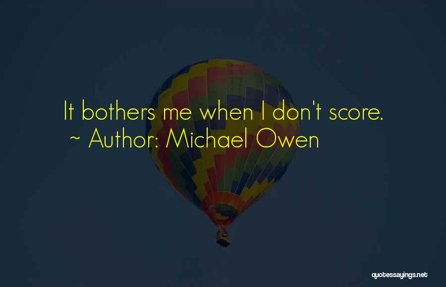 Michael Owen Quotes: It Bothers Me When I Don't Score.