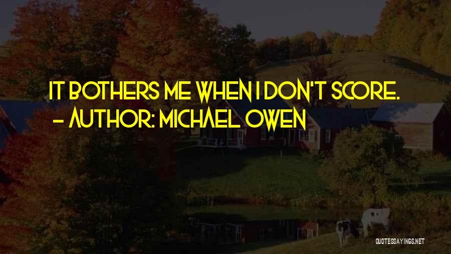 Michael Owen Quotes: It Bothers Me When I Don't Score.