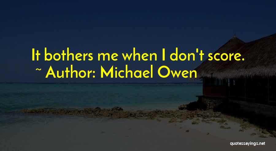Michael Owen Quotes: It Bothers Me When I Don't Score.