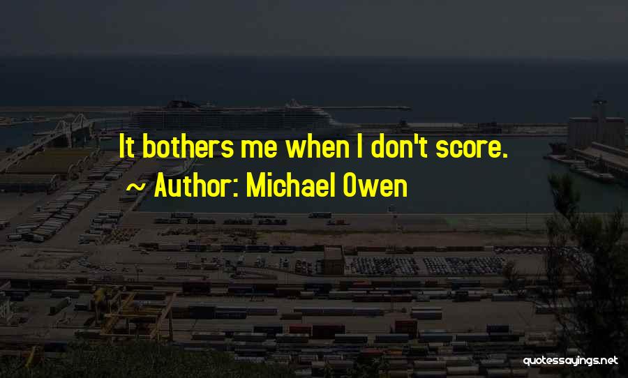 Michael Owen Quotes: It Bothers Me When I Don't Score.