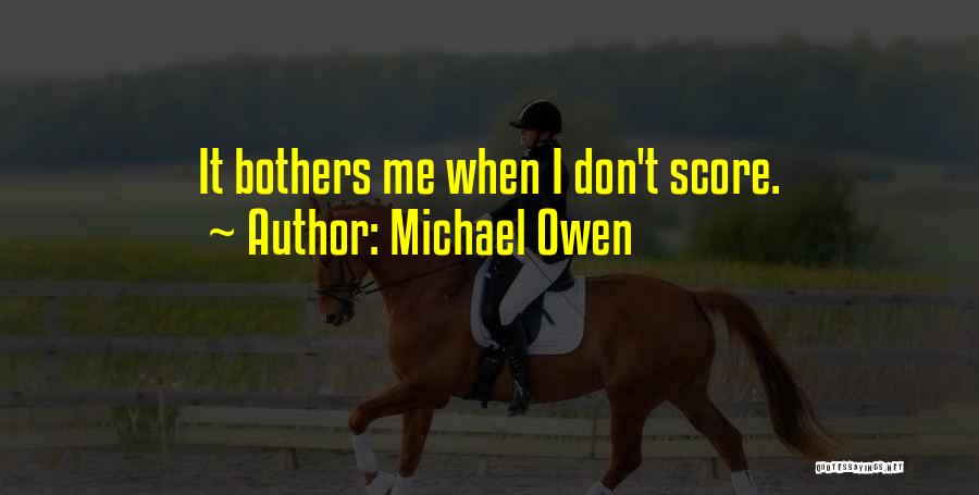 Michael Owen Quotes: It Bothers Me When I Don't Score.