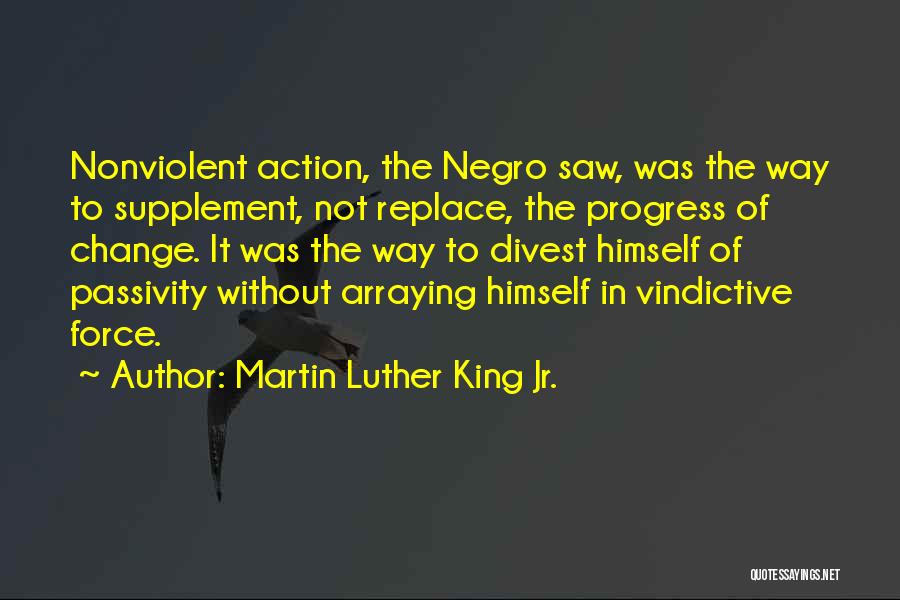 Martin Luther King Jr. Quotes: Nonviolent Action, The Negro Saw, Was The Way To Supplement, Not Replace, The Progress Of Change. It Was The Way