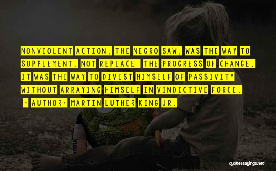 Martin Luther King Jr. Quotes: Nonviolent Action, The Negro Saw, Was The Way To Supplement, Not Replace, The Progress Of Change. It Was The Way