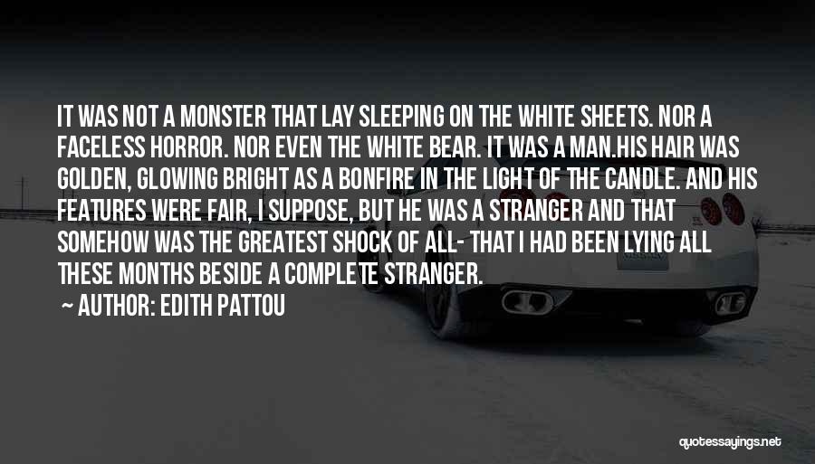 Edith Pattou Quotes: It Was Not A Monster That Lay Sleeping On The White Sheets. Nor A Faceless Horror. Nor Even The White