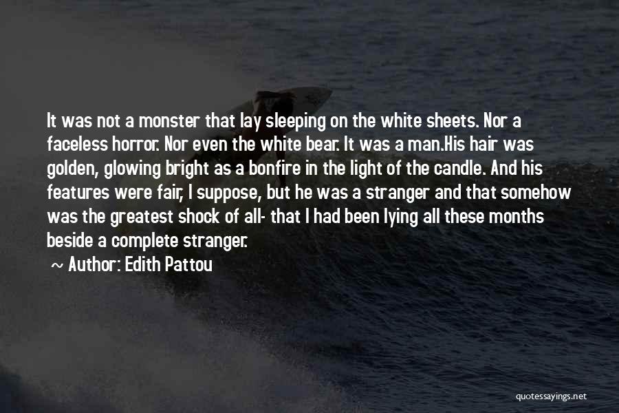 Edith Pattou Quotes: It Was Not A Monster That Lay Sleeping On The White Sheets. Nor A Faceless Horror. Nor Even The White