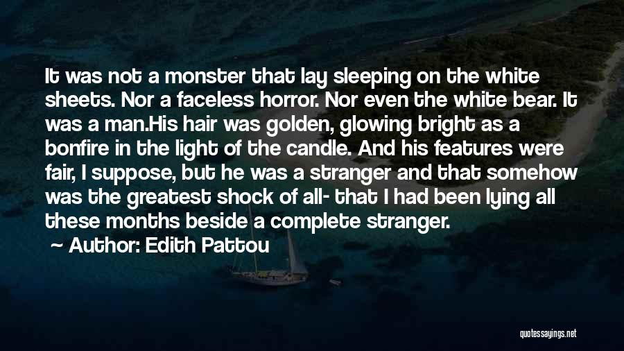 Edith Pattou Quotes: It Was Not A Monster That Lay Sleeping On The White Sheets. Nor A Faceless Horror. Nor Even The White