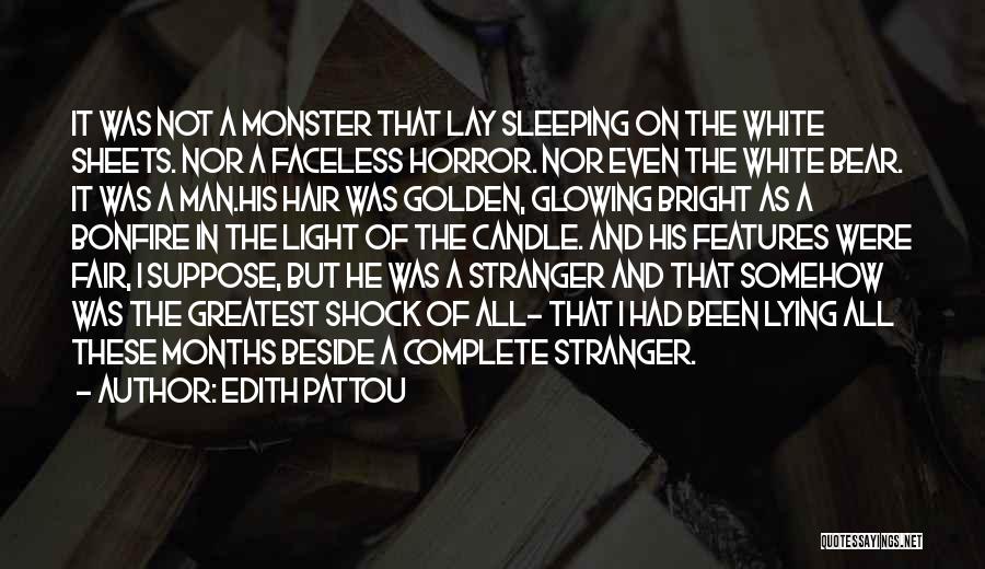 Edith Pattou Quotes: It Was Not A Monster That Lay Sleeping On The White Sheets. Nor A Faceless Horror. Nor Even The White