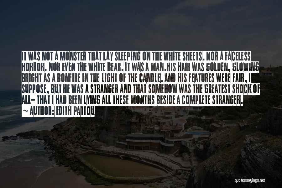 Edith Pattou Quotes: It Was Not A Monster That Lay Sleeping On The White Sheets. Nor A Faceless Horror. Nor Even The White