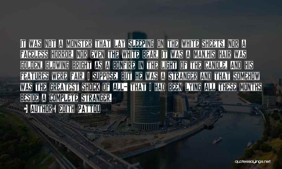 Edith Pattou Quotes: It Was Not A Monster That Lay Sleeping On The White Sheets. Nor A Faceless Horror. Nor Even The White