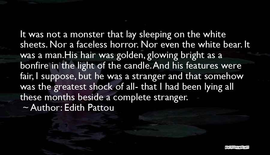 Edith Pattou Quotes: It Was Not A Monster That Lay Sleeping On The White Sheets. Nor A Faceless Horror. Nor Even The White