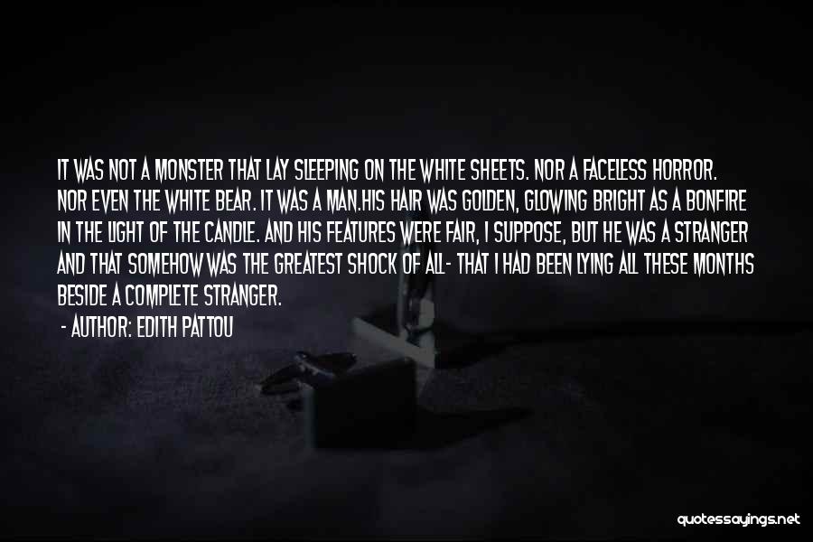 Edith Pattou Quotes: It Was Not A Monster That Lay Sleeping On The White Sheets. Nor A Faceless Horror. Nor Even The White