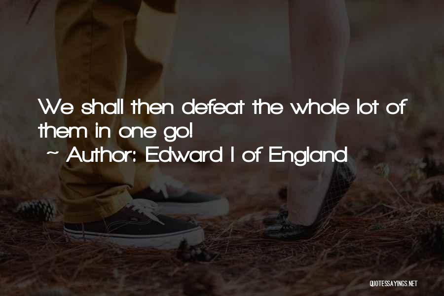 Edward I Of England Quotes: We Shall Then Defeat The Whole Lot Of Them In One Go!