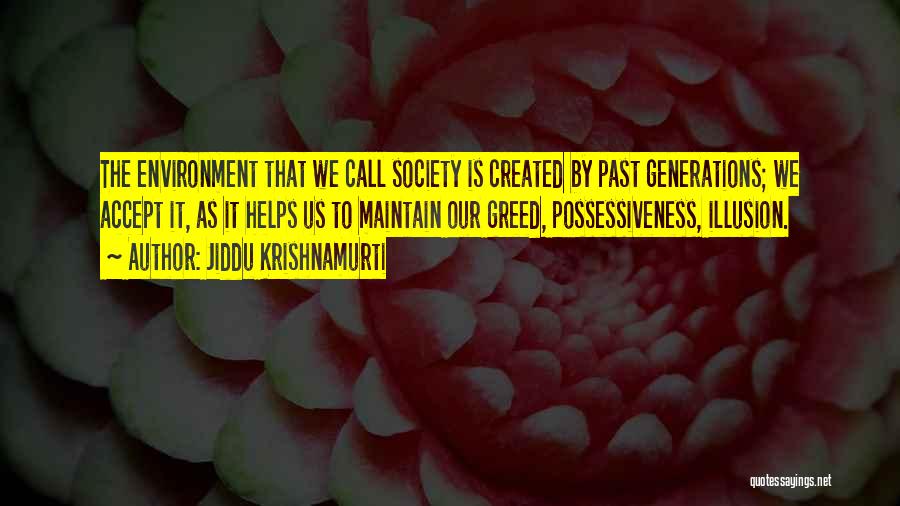 Jiddu Krishnamurti Quotes: The Environment That We Call Society Is Created By Past Generations; We Accept It, As It Helps Us To Maintain