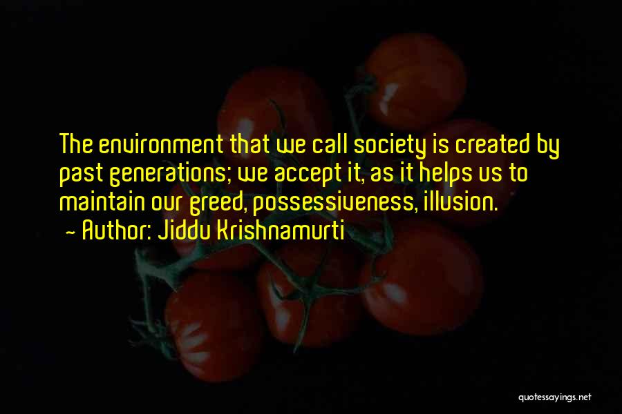 Jiddu Krishnamurti Quotes: The Environment That We Call Society Is Created By Past Generations; We Accept It, As It Helps Us To Maintain