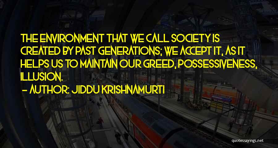 Jiddu Krishnamurti Quotes: The Environment That We Call Society Is Created By Past Generations; We Accept It, As It Helps Us To Maintain