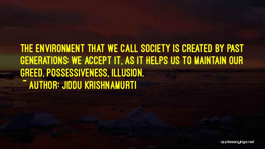 Jiddu Krishnamurti Quotes: The Environment That We Call Society Is Created By Past Generations; We Accept It, As It Helps Us To Maintain