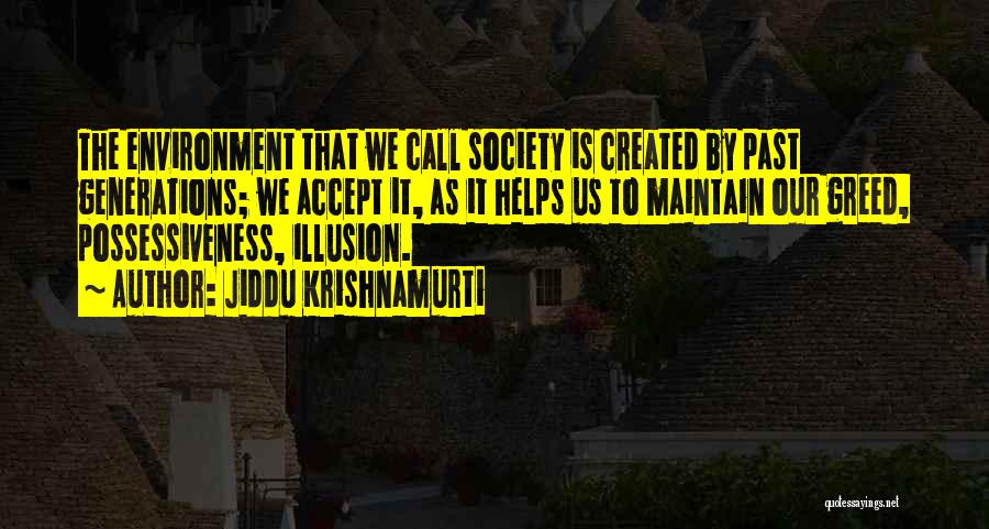 Jiddu Krishnamurti Quotes: The Environment That We Call Society Is Created By Past Generations; We Accept It, As It Helps Us To Maintain